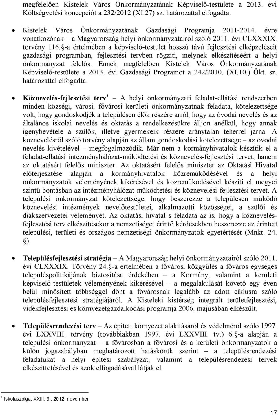 -a értelmében a képviselő-testület hosszú távú fejlesztési elképzeléseit gazdasági programban, fejlesztési tervben rögzíti, melynek elkészítéséért a helyi önkormányzat felelős.