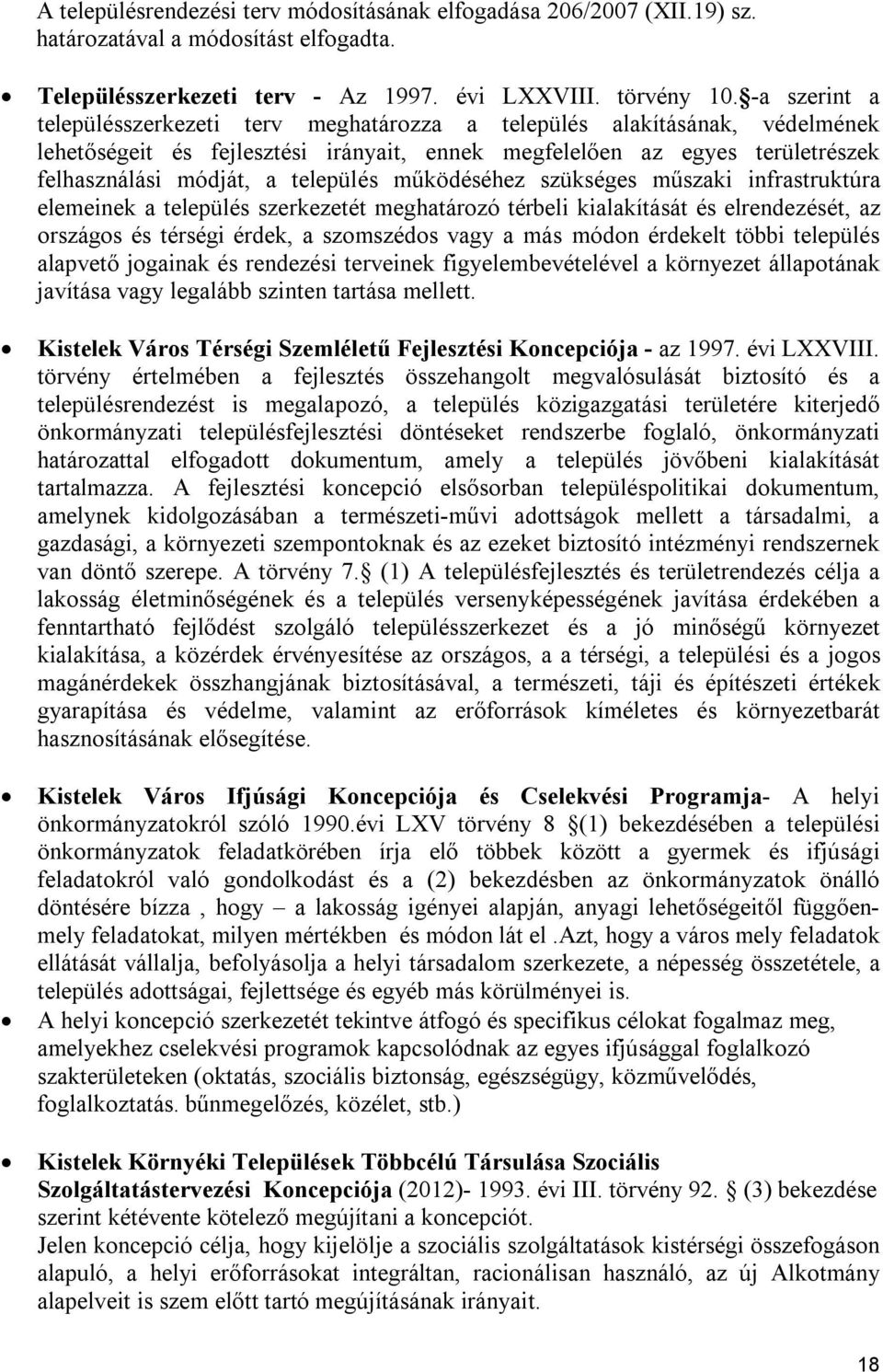 település működéséhez szükséges műszaki infrastruktúra elemeinek a település szerkezetét meghatározó térbeli kialakítását és elrendezését, az országos és térségi érdek, a szomszédos vagy a más módon