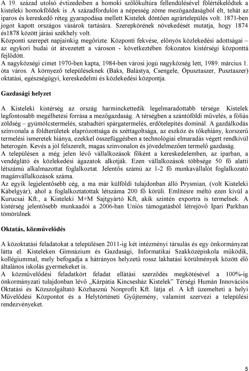 Szerepkörének növekedését mutatja, hogy 1874 és1878 között járási székhely volt. Központi szerepét napjainkig megőrizte.