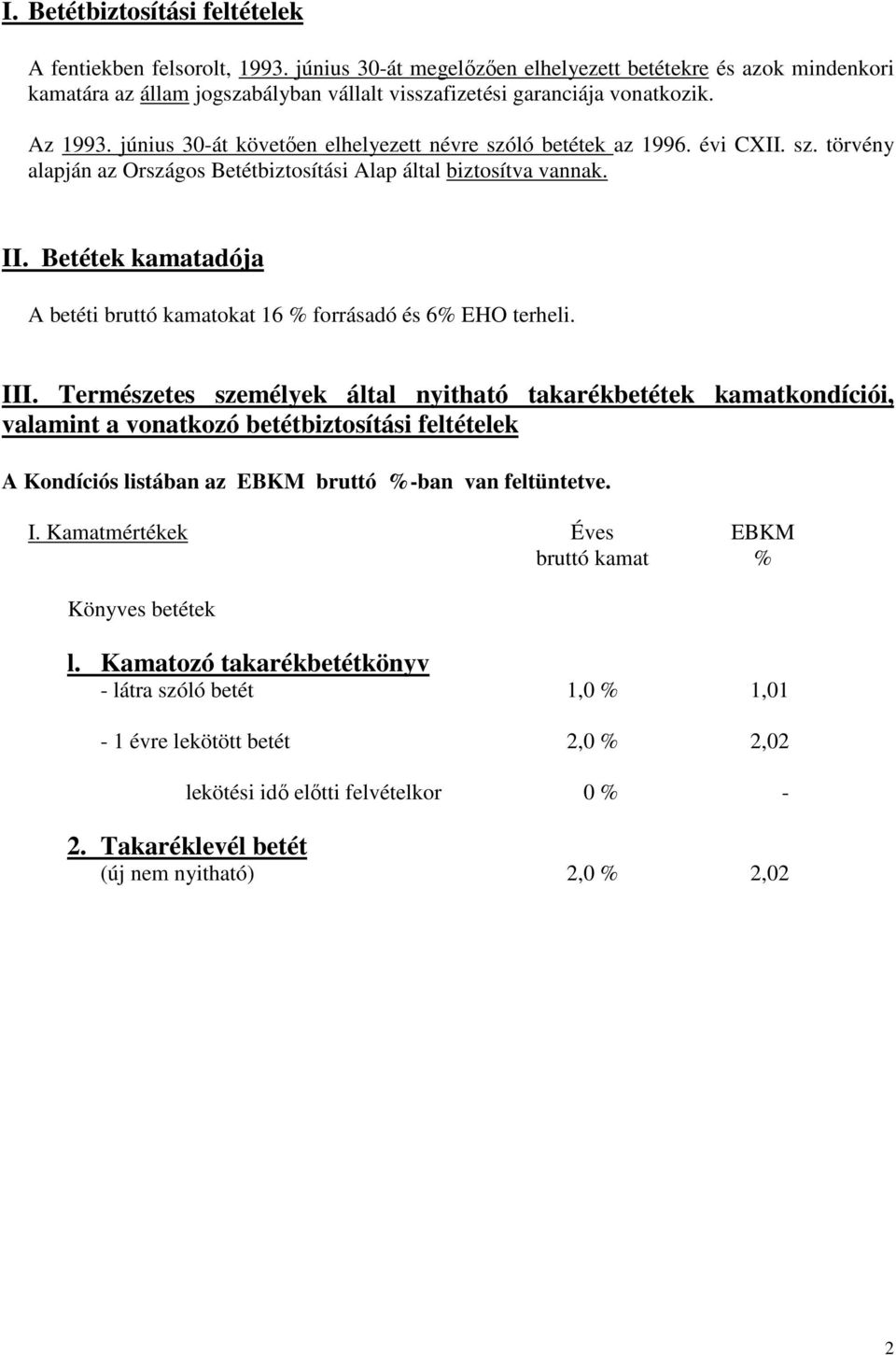 június 30-át követıen elhelyezett névre szóló betétek az 1996. évi CXII. sz. törvény alapján az Országos Betétbiztosítási Alap által biztosítva vannak. II.