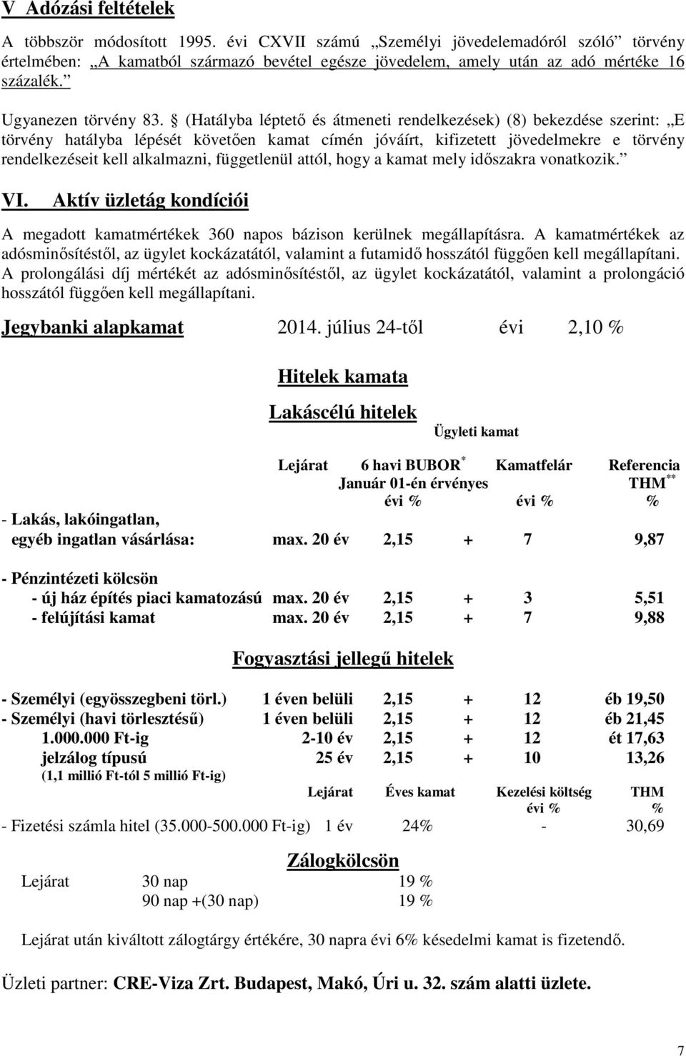 (Hatályba léptetı és átmeneti rendelkezések) (8) bekezdése szerint: E törvény hatályba lépését követıen kamat címén jóváírt, kifizetett jövedelmekre e törvény rendelkezéseit kell alkalmazni,