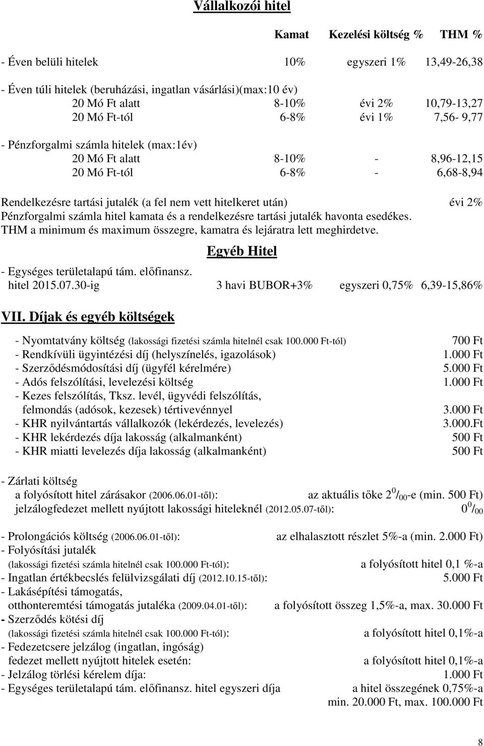 hitelkeret után) évi 2% Pénzforgalmi számla hitel kamata és a rendelkezésre tartási jutalék havonta esedékes. THM a minimum és maximum összegre, kamatra és lejáratra lett meghirdetve.