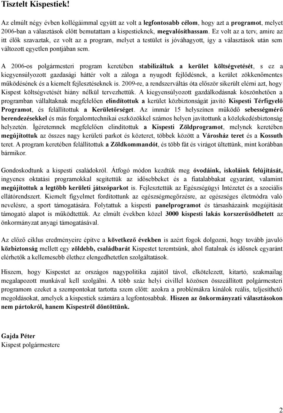 A 2006-os polgármesteri program keretében stabilizáltuk a kerület költségvetését, s ez a kiegyensúlyozott gazdasági háttér volt a záloga a nyugodt fejlődésnek, a kerület zökkenőmentes működésének és