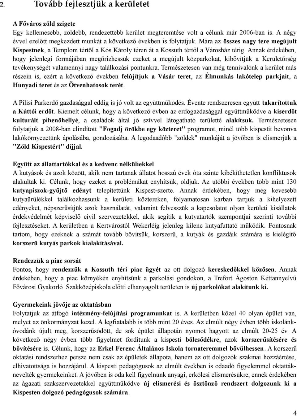 Annak érdekében, hogy jelenlegi formájában megőrizhessük ezeket a megújult közparkokat, kibővítjük a Kerületőrség tevékenységét valamennyi nagy találkozási pontunkra.