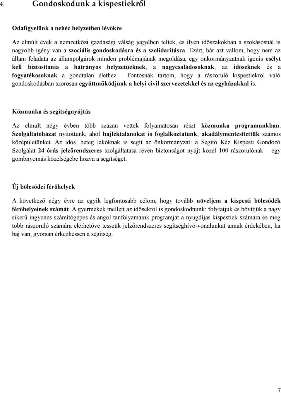 Ezért, bár azt vallom, hogy nem az állam feladata az állampolgárok minden problémájának megoldása, egy önkormányzatnak igenis esélyt kell biztosítania a hátrányos helyzetűeknek, a nagycsaládosoknak,