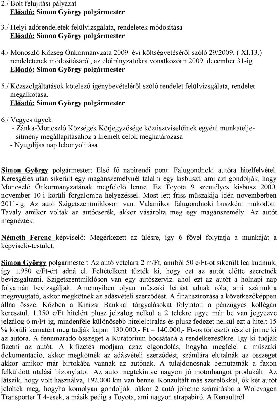 / Közszolgáltatások kötelező igénybevételéről szóló rendelet felülvizsgálata, rendelet megalkotása. Előadó: Simon György polgármester 6.