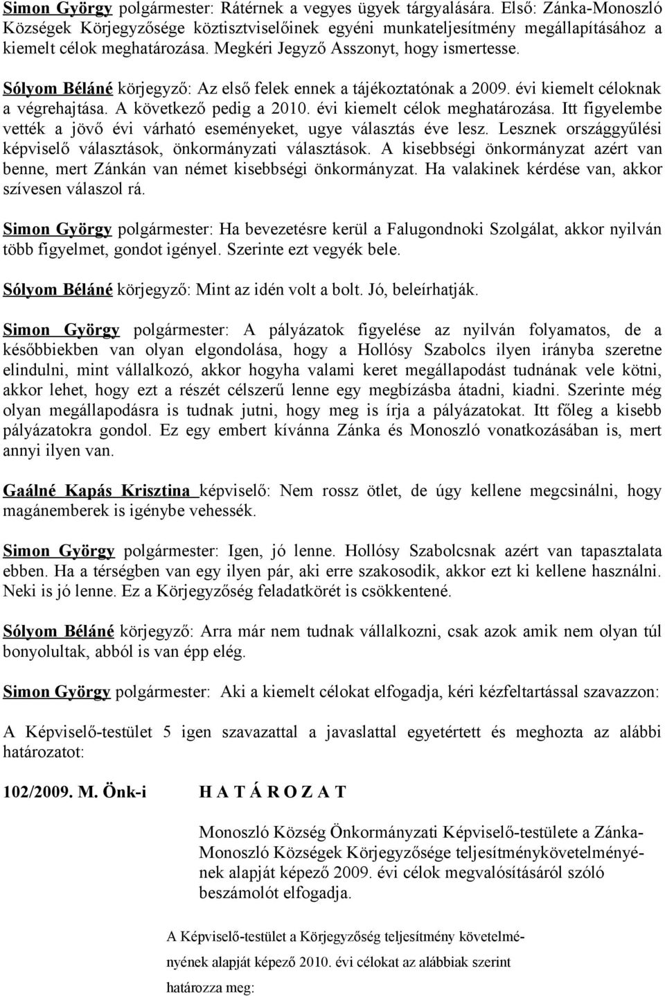 évi kiemelt célok meghatározása. Itt figyelembe vették a jövő évi várható eseményeket, ugye választás éve lesz. Lesznek országgyűlési képviselő választások, önkormányzati választások.