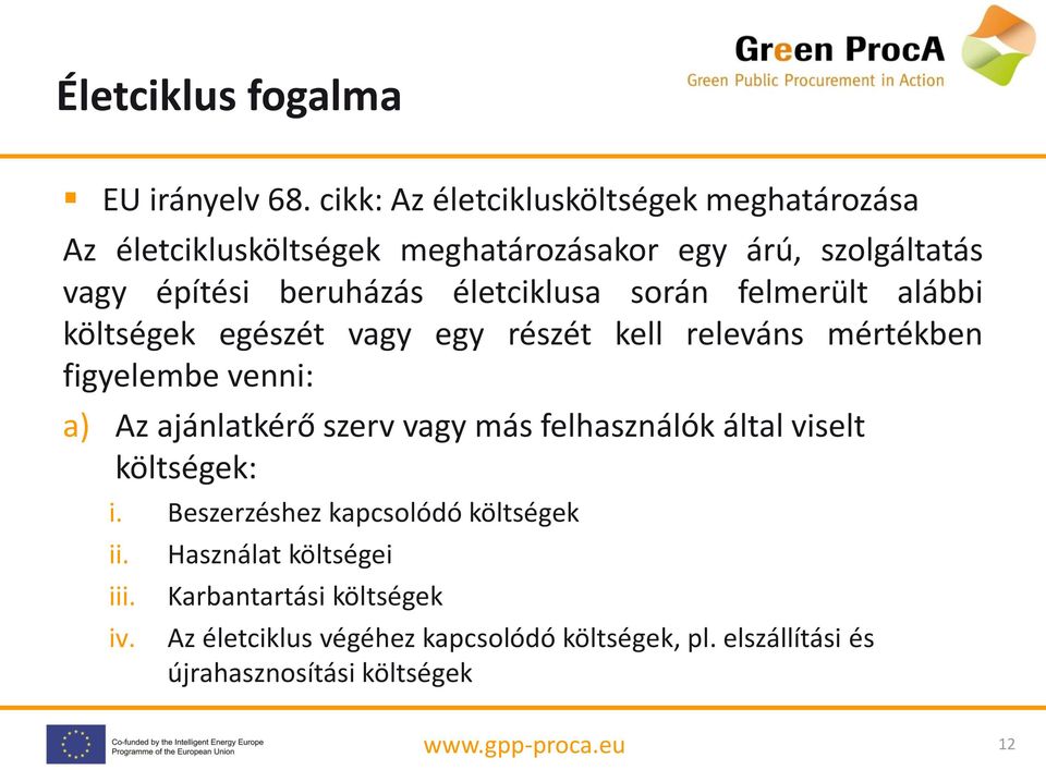 életciklusa során felmerült alábbi költségek egészét vagy egy részét kell releváns mértékben figyelembe venni: a) Az ajánlatkérő