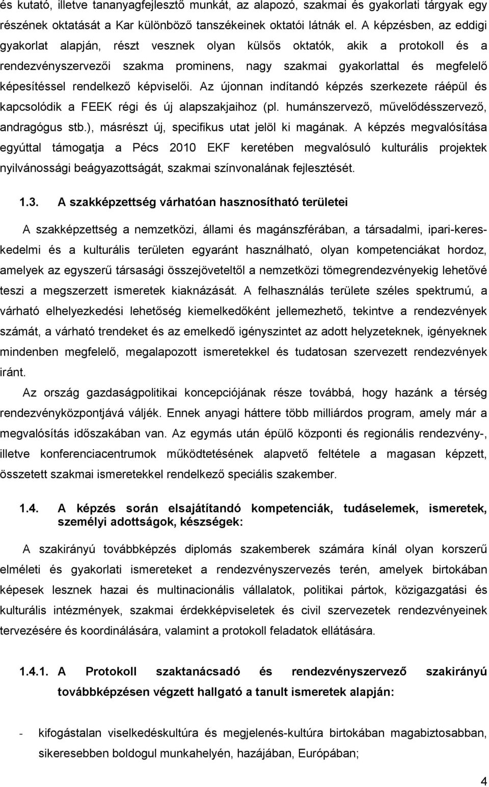 rendelkező képviselői. Az újonnan indítandó képzés szerkezete ráépül és kapcsolódik a FEEK régi és új alapszakjaihoz (pl. humánszervező, művelődésszervező, andragógus stb.