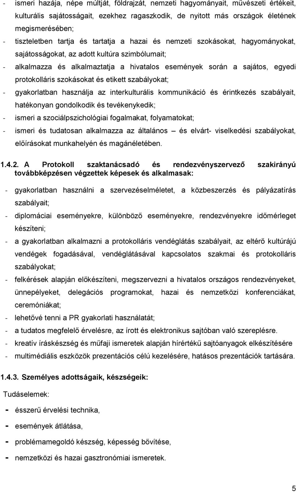 protokolláris szokásokat és etikett szabályokat; - gyakorlatban használja az interkulturális kommunikáció és érintkezés szabályait, hatékonyan gondolkodik és tevékenykedik; - ismeri a