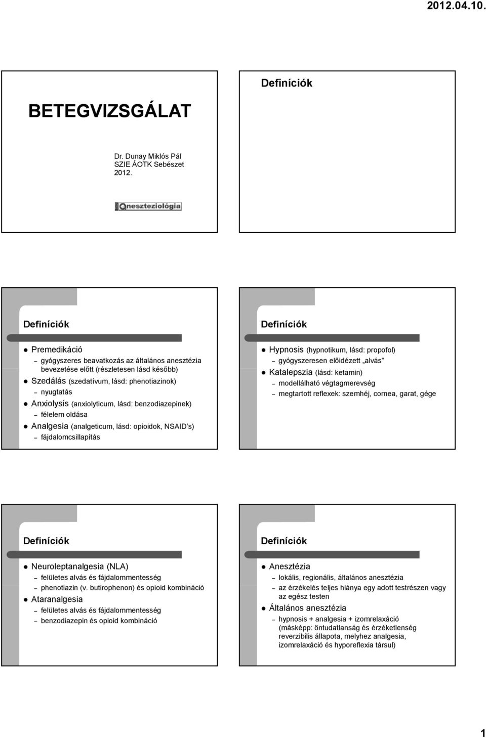 benzodiazepinek) félelem oldása Analgesia (analgeticum, lásd: opioidok, NSAID s) fájdalomcsillapítás Hypnosis (hypnotikum, lásd: propofol) gyógyszeresen előidézett alvás Katalepszia (lásd: ketamin)