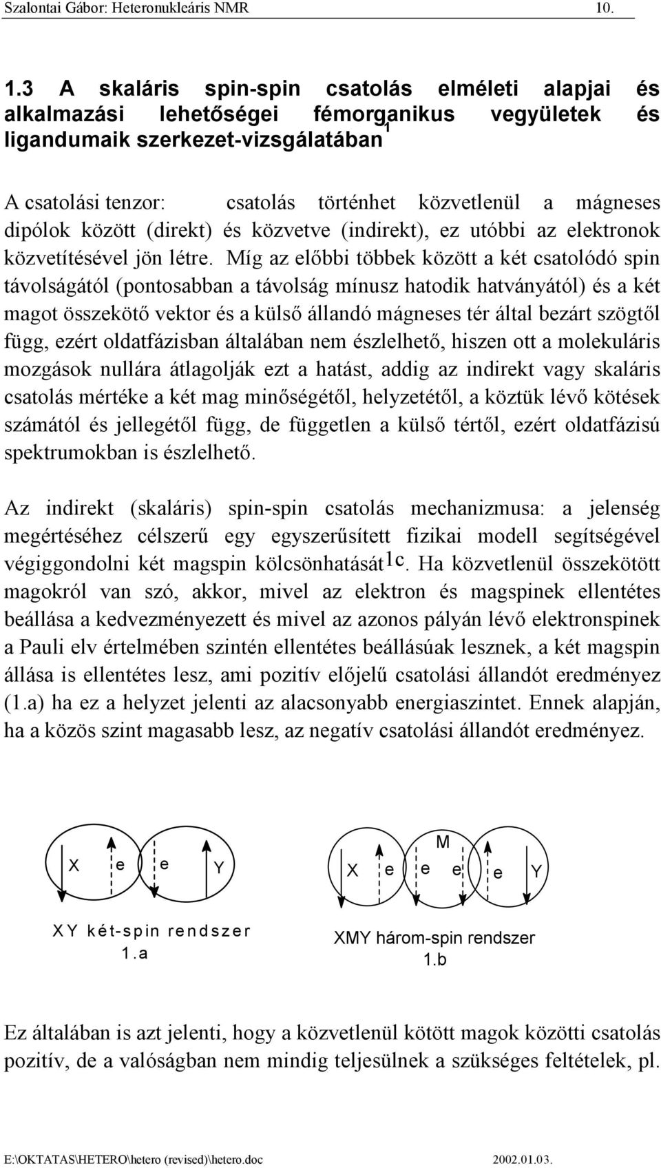 mágneses dipólok között (direkt) és közvetve (indirekt), ez utóbbi az elektronok közvetítésével jön létre.