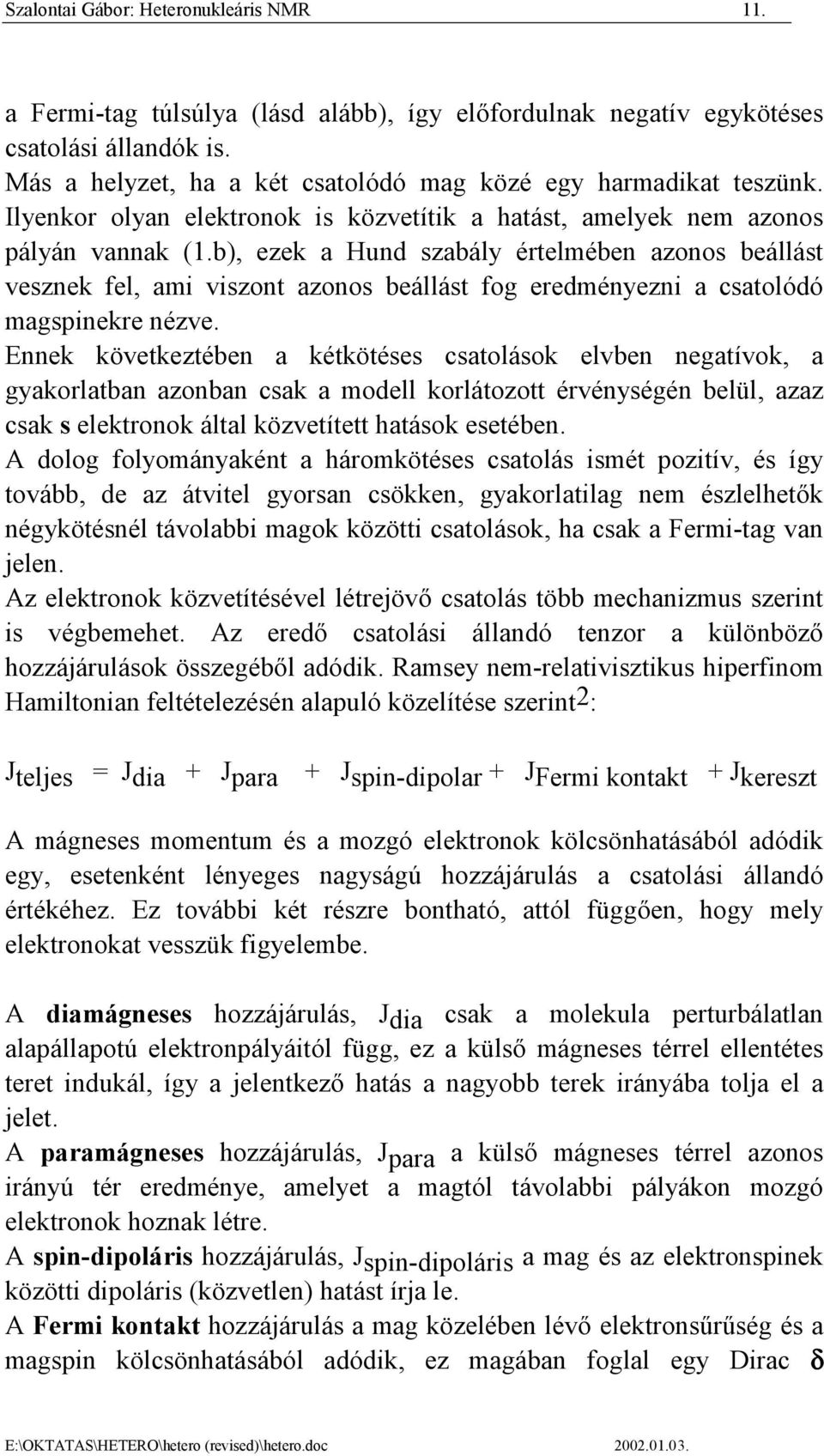 b), ezek a Hund szabály értelmében azonos beállást vesznek fel, ami viszont azonos beállást fog eredményezni a csatolódó magspinekre nézve.