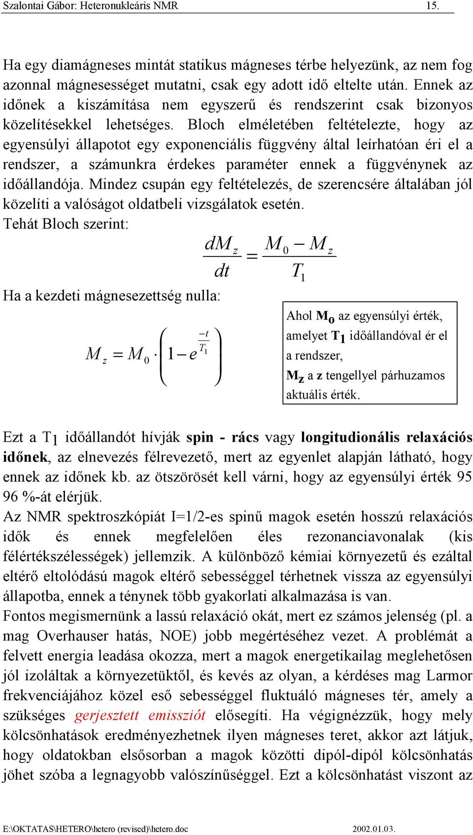 Bloch elméletében feltételezte, hogy az egyensúlyi állapotot egy exponenciális függvény által leírhatóan éri el a rendszer, a számunkra érdekes paraméter ennek a függvénynek az időállandója.