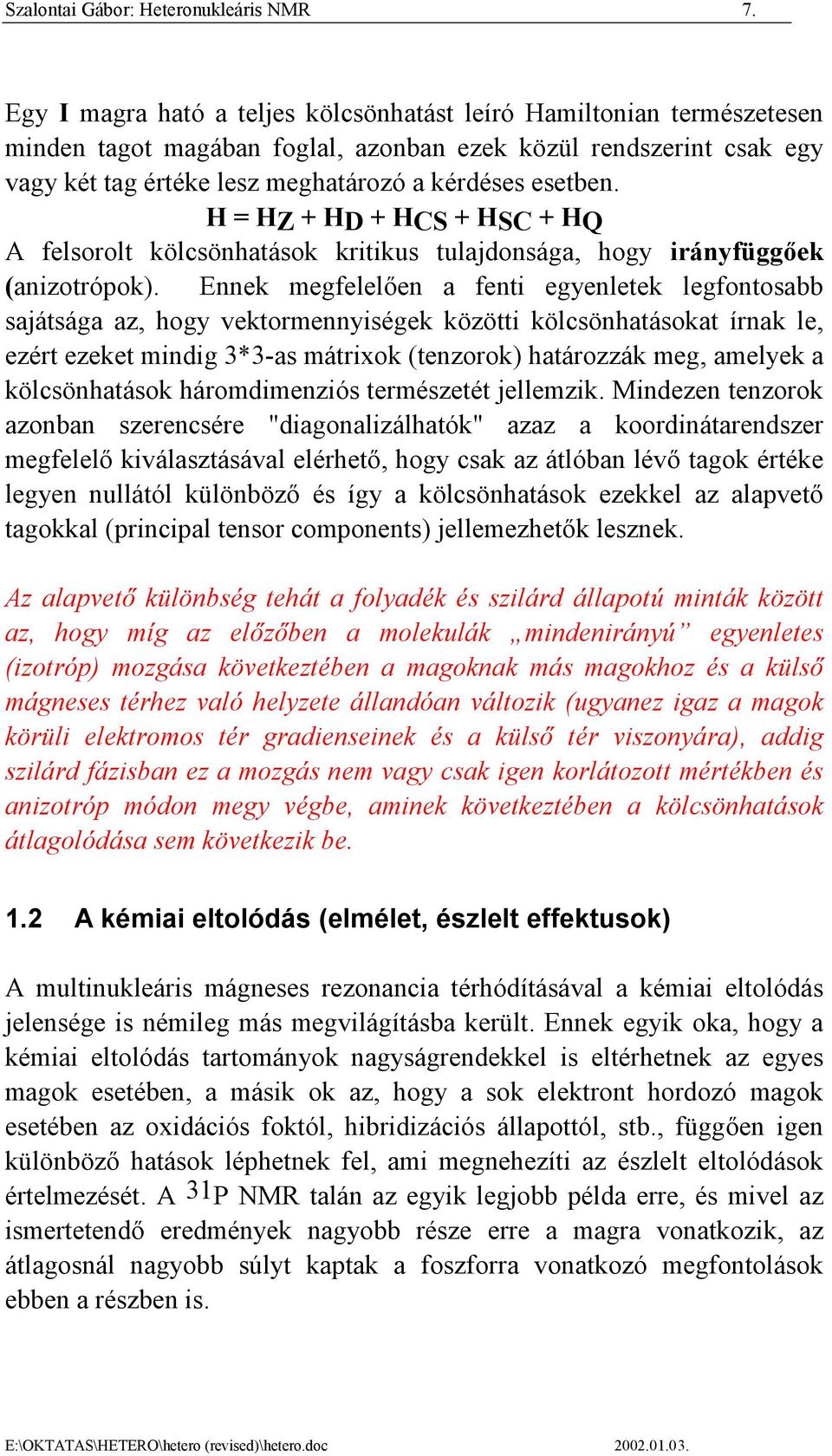 H = HZ + HD + HCS + HSC + HQ A felsorolt kölcsönhatások kritikus tulajdonsága, hogy irányfüggőek (anizotrópok).