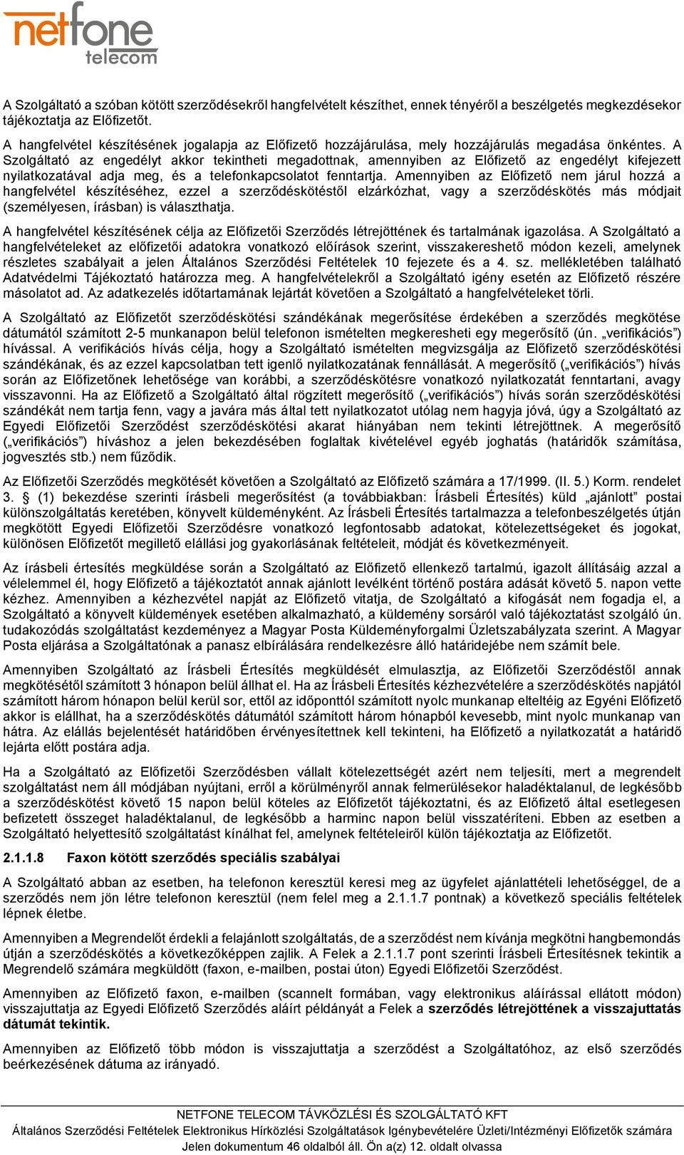 A Szolgáltató az engedélyt akkor tekintheti megadottnak, amennyiben az Előfizető az engedélyt kifejezett nyilatkozatával adja meg, és a telefonkapcsolatot fenntartja.