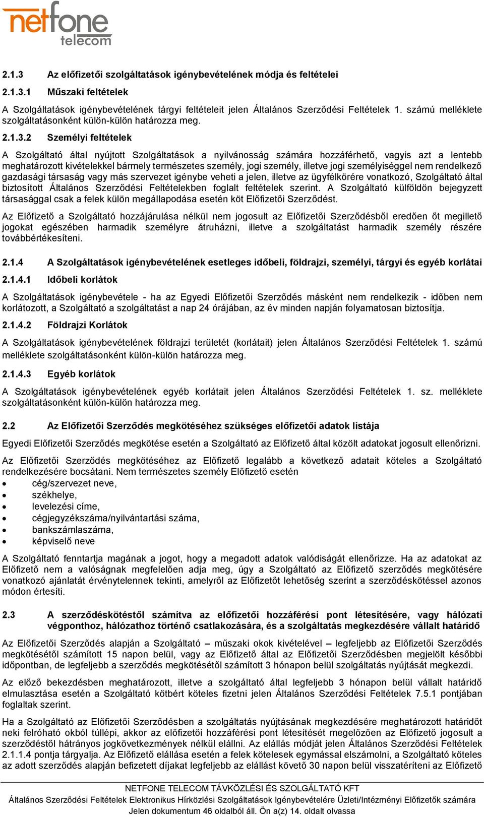 2 Személyi feltételek A Szolgáltató által nyújtott Szolgáltatások a nyilvánosság számára hozzáférhető, vagyis azt a lentebb meghatározott kivételekkel bármely természetes személy, jogi személy,