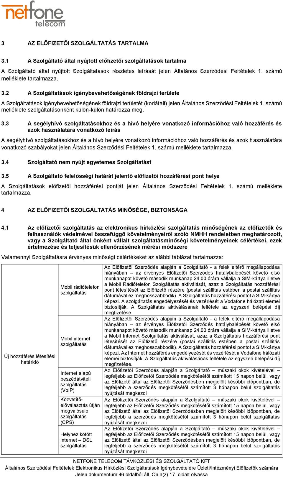 3.2 A Szolgáltatások igénybevehetőségének földrajzi területe A Szolgáltatások igénybevehetőségének földrajzi területét (korlátait) jelen Általános Szerződési Feltételek 1.