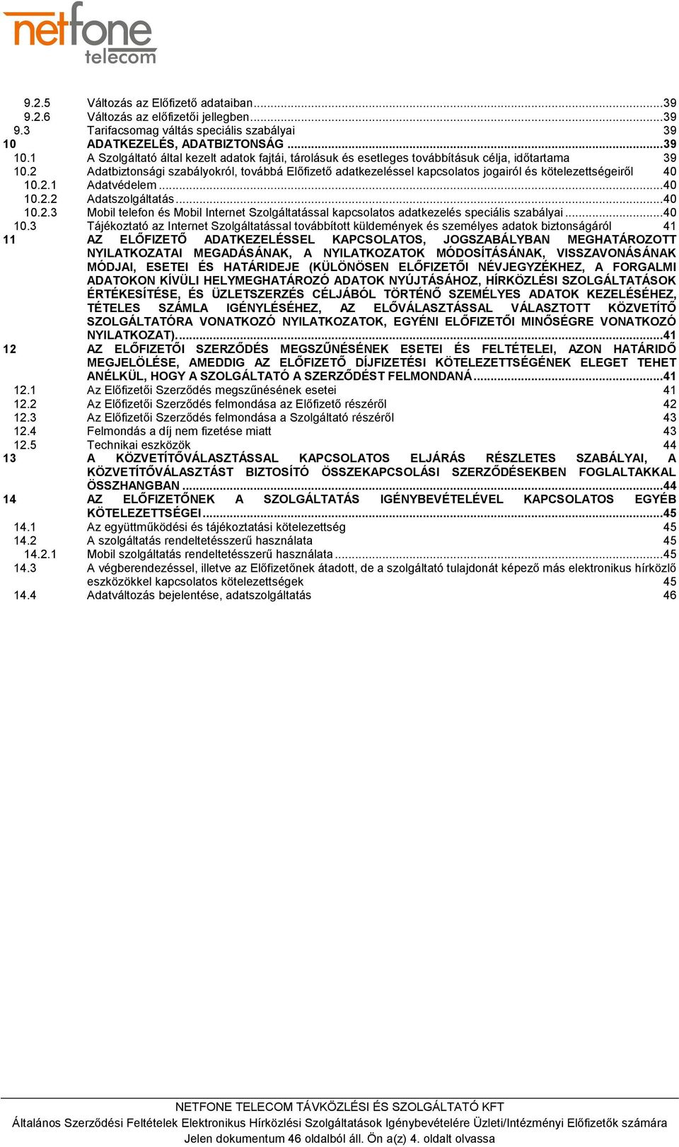 2 Adatbiztonsági szabályokról, továbbá Előfizető adatkezeléssel kapcsolatos jogairól és kötelezettségeiről 40 10.2.1 Adatvédelem... 40 10.2.2 Adatszolgáltatás... 40 10.2.3 Mobil telefon és Mobil Internet Szolgáltatással kapcsolatos adatkezelés speciális szabályai.