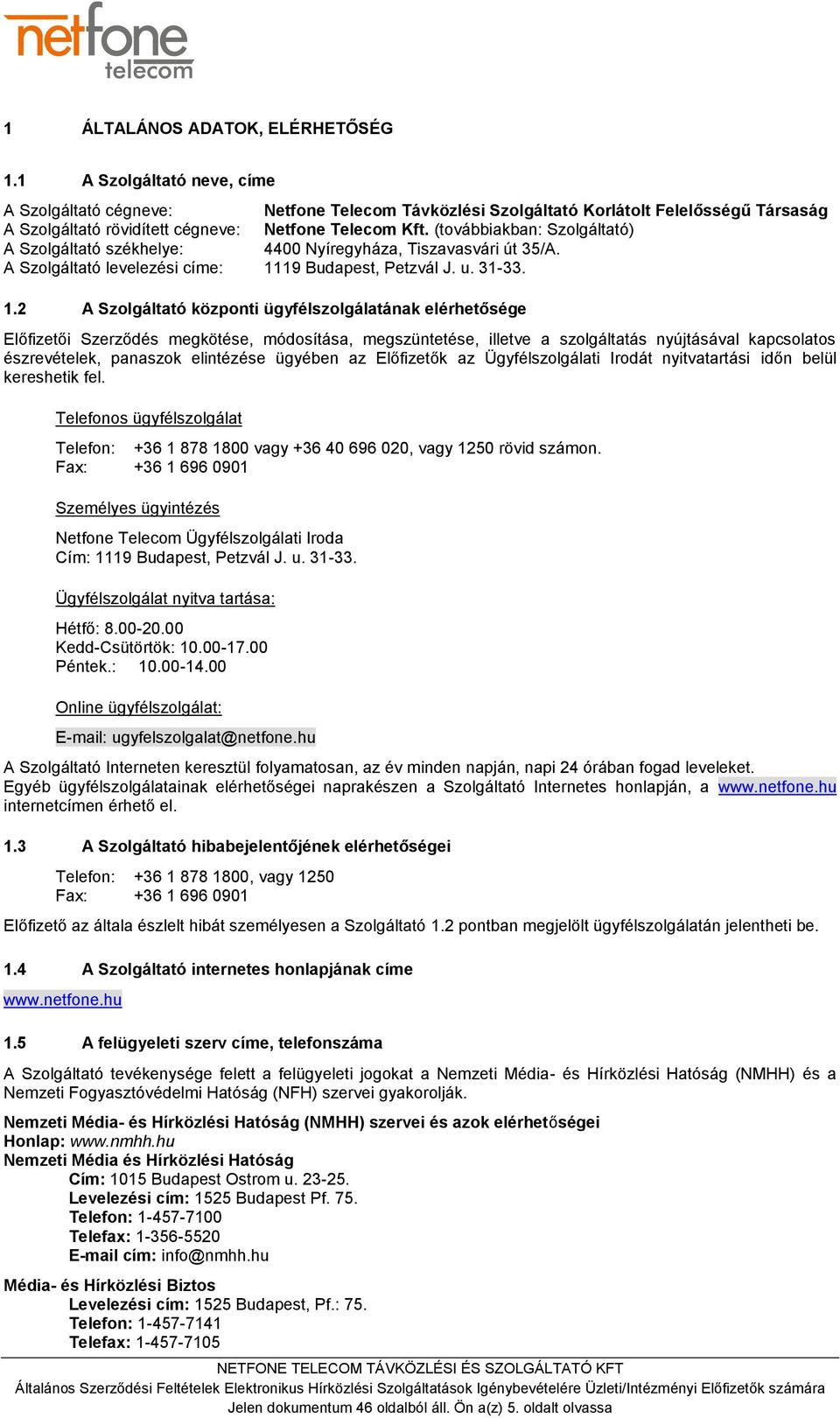 (továbbiakban: Szolgáltató) A Szolgáltató székhelye: 4400 Nyíregyháza, Tiszavasvári út 35/A. A Szolgáltató levelezési címe: 11