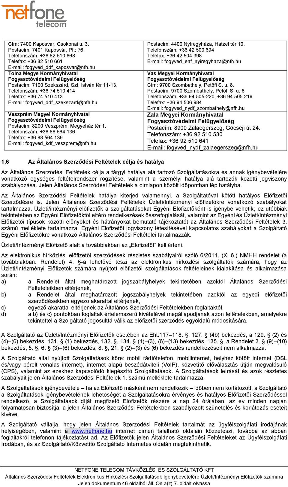 hu Veszprém Megyei Kormányhivatal Fogyasztóvédelmi Felügyelőség Postacím: 8200 Veszprém, Megyeház tér 1. Telefonszám: +36 88 564 136 Telefax: +36 88 564 139 E-mail: fogyved_kdf_veszprem@nfh.