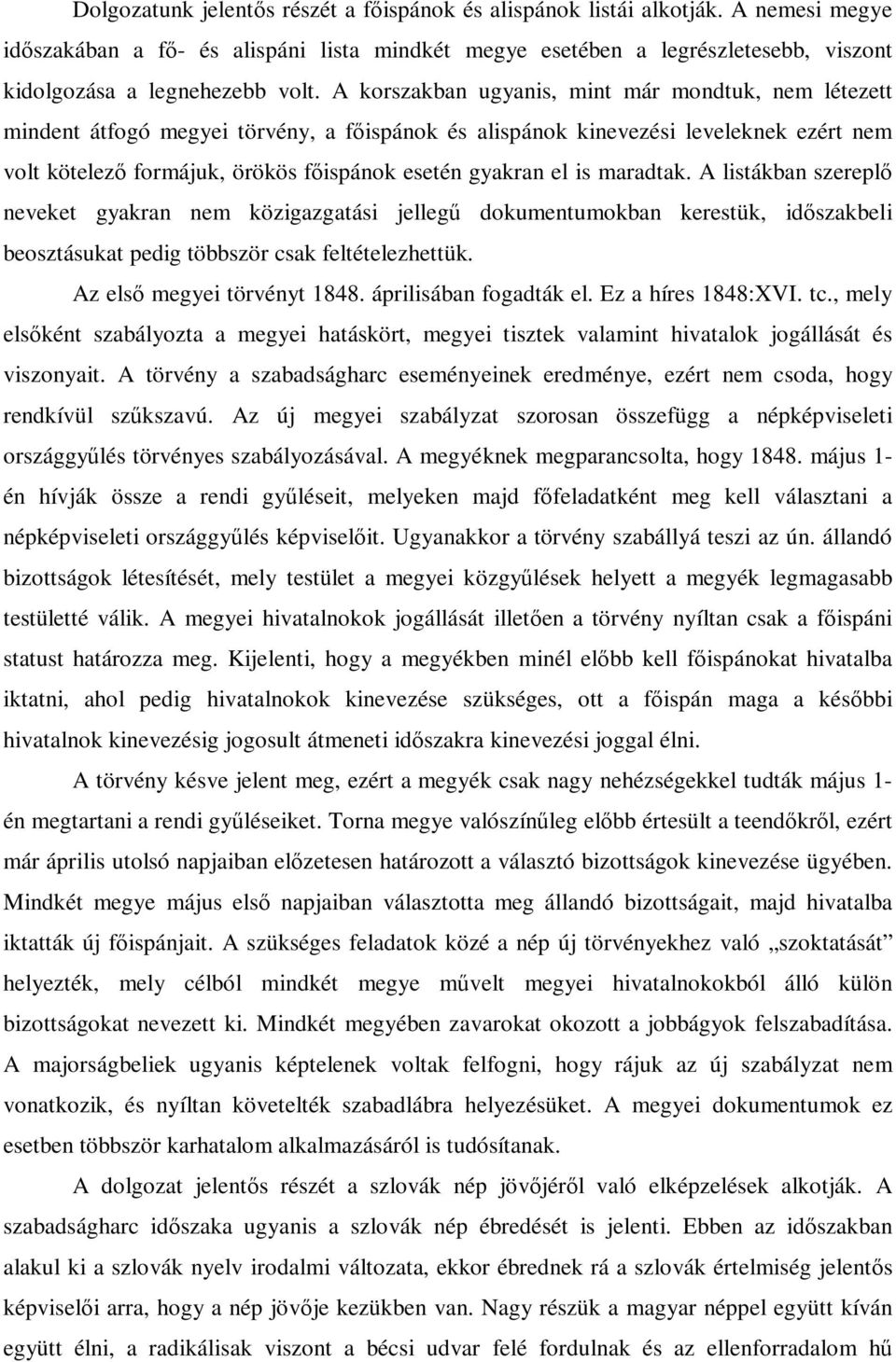 A korszakban ugyanis, mint már mondtuk, nem létezett mindent átfogó megyei törvény, a főispánok és alispánok kinevezési leveleknek ezért nem volt kötelező formájuk, örökös főispánok esetén gyakran el