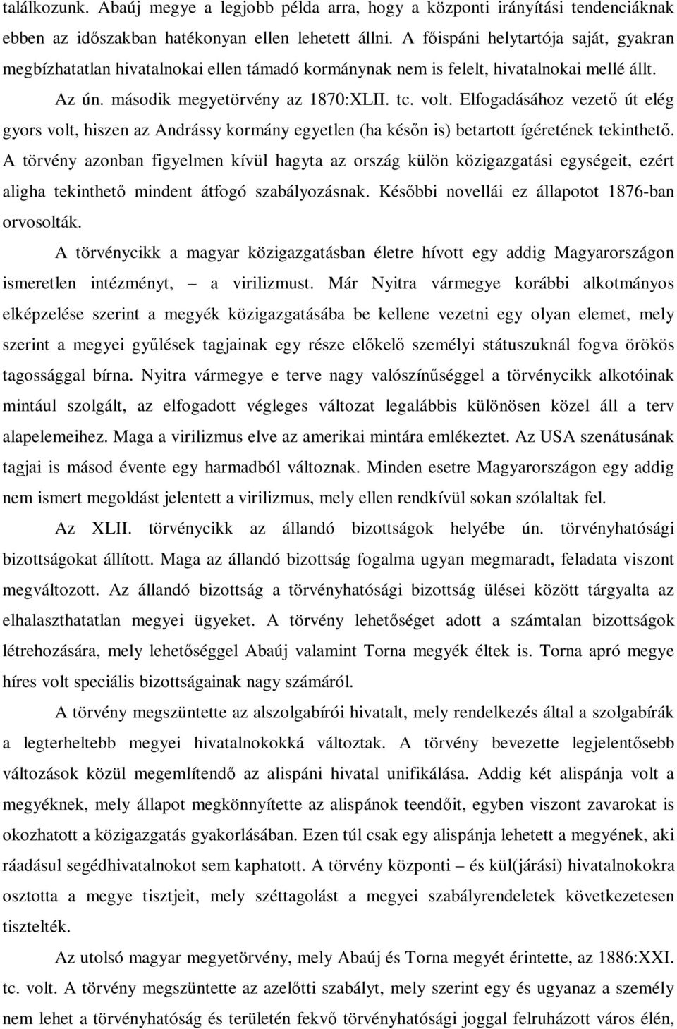 Elfogadásához vezető út elég gyors volt, hiszen az Andrássy kormány egyetlen (ha későn is) betartott ígéretének tekinthető.