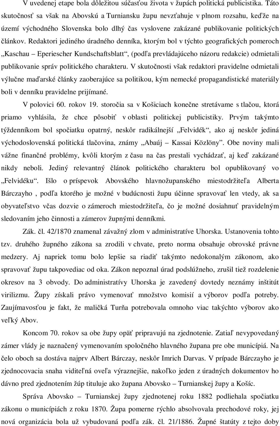 Redaktori jediného úradného denníka, ktorým bol v týchto geografických pomeroch Kaschau Eperiescher Kundschaftsblatt, (podľa prevládajúceho názoru redakcie) odmietali publikovanie správ politického