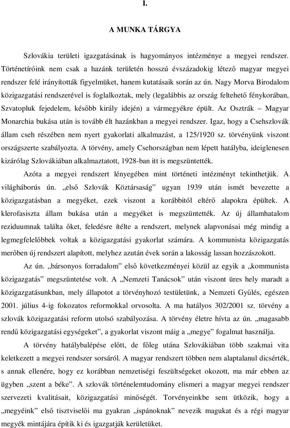 Nagy Morva Birodalom közigazgatási rendszerével is foglalkoztak, mely (legalábbis az ország feltehető fénykorában, Szvatopluk fejedelem, később király idején) a vármegyékre épült.