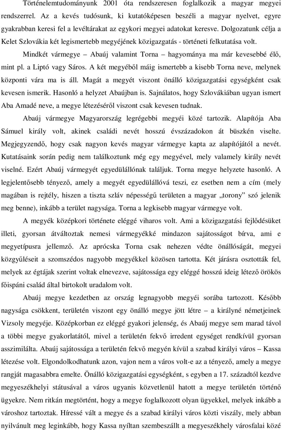 Dolgozatunk célja a Kelet Szlovákia két legismertebb megyéjének közigazgatás - történeti felkutatása volt. Mindkét vármegye Abaúj valamint Torna hagyománya ma már kevesebbé élő, mint pl.