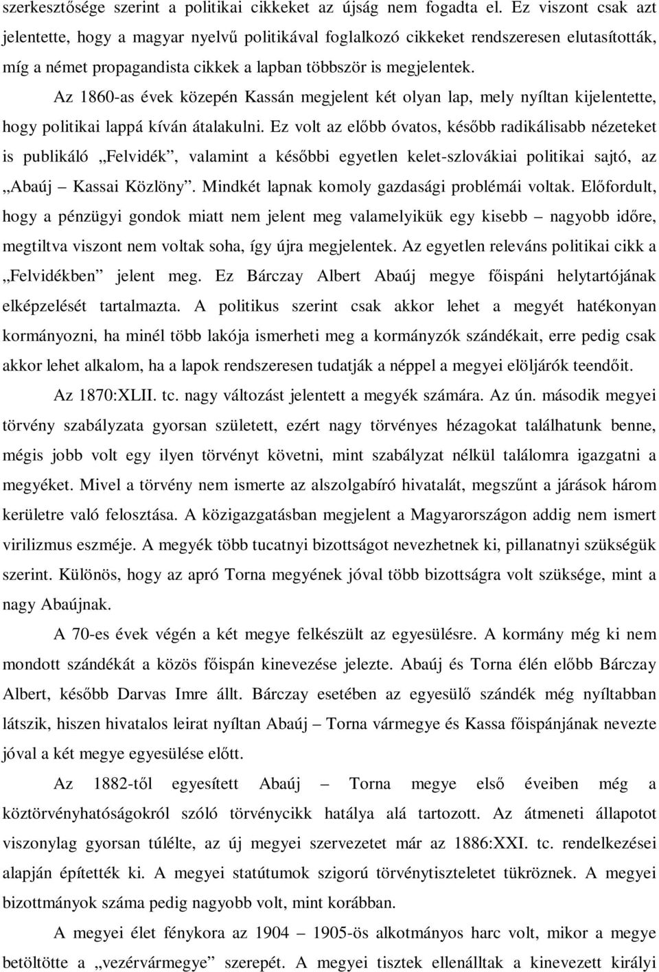 Az 1860-as évek közepén Kassán megjelent két olyan lap, mely nyíltan kijelentette, hogy politikai lappá kíván átalakulni.