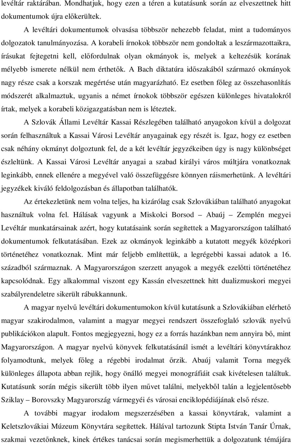 A korabeli írnokok többször nem gondoltak a leszármazottaikra, írásukat fejtegetni kell, előfordulnak olyan okmányok is, melyek a keltezésük korának mélyebb ismerete nélkül nem érthetők.