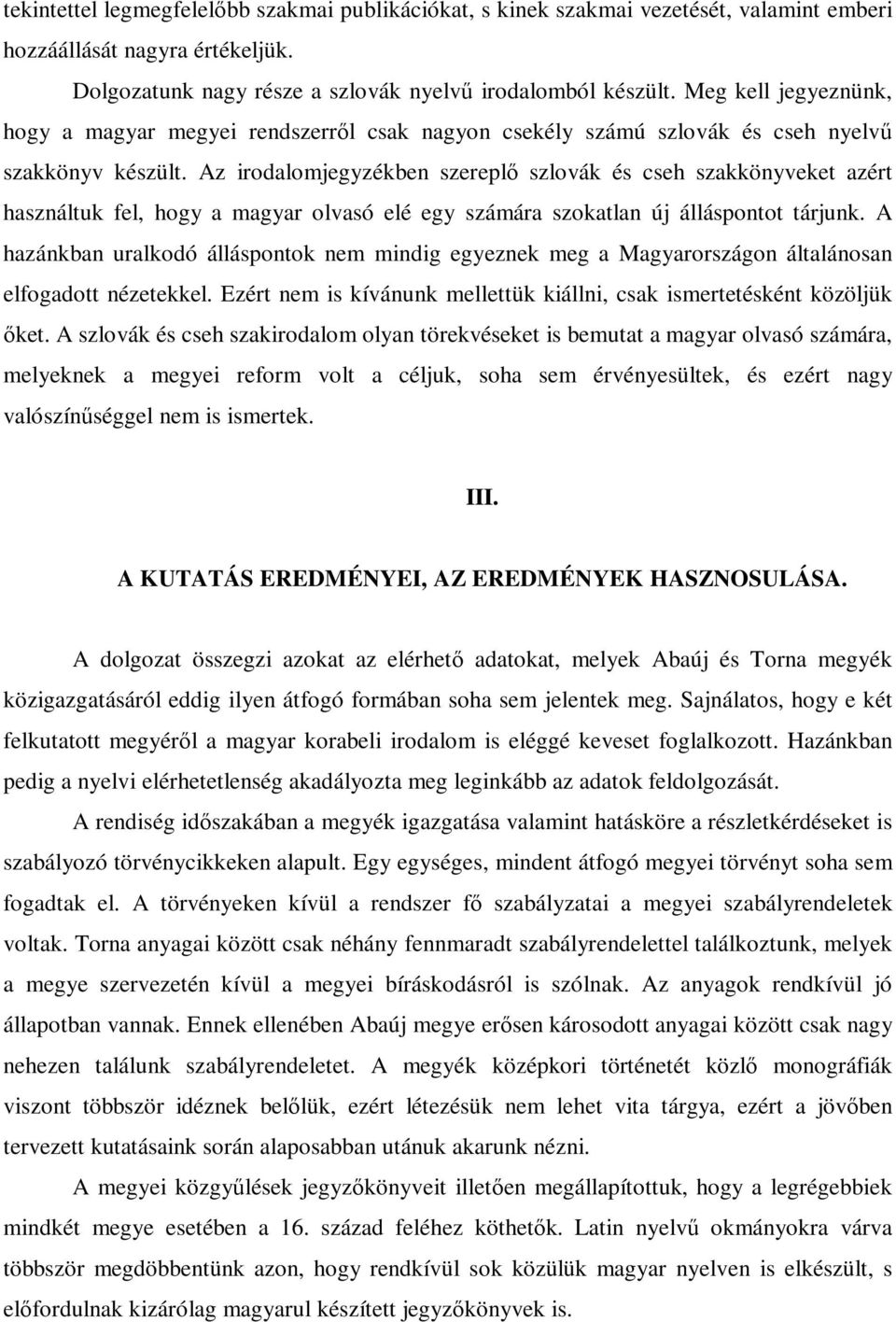 Az irodalomjegyzékben szereplő szlovák és cseh szakkönyveket azért használtuk fel, hogy a magyar olvasó elé egy számára szokatlan új álláspontot tárjunk.