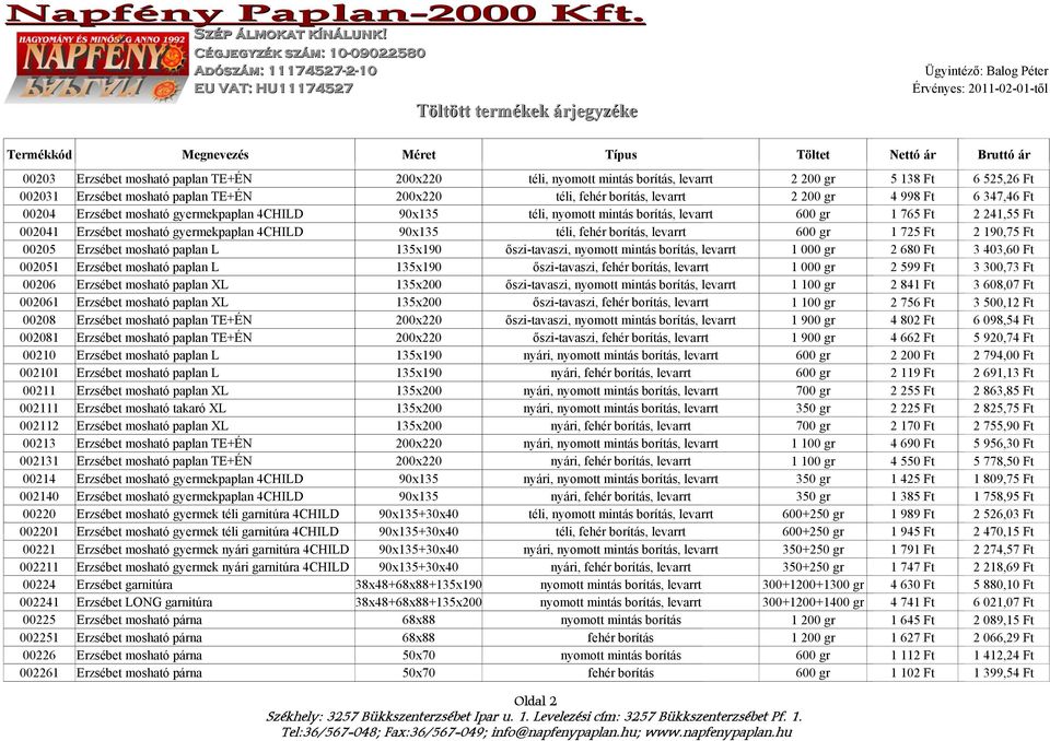 gyermekpaplan 4CHILD 90x135 téli, fehér borítás, levarrt 600 gr 1 725 Ft 2 190,75 Ft 00205 Erzsébet mosható paplan L 135x190 őszi-tavaszi, nyomott mintás borítás, levarrt 002051 Erzsébet mosható