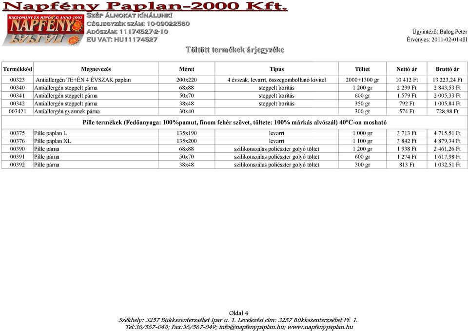 Ft 1 005,84 Ft 003421 Antiallergén gyermek párna 30x40 300 gr 574 Ft 728,98 Ft Pille termékek (Fedőanyaga: 100%pamut, finom fehér szövet, töltete: 100% márkás alvószál) 40 C-on mosható 00375 Pille