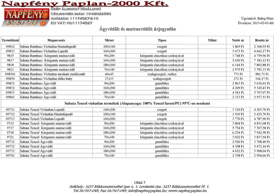 Sabata Bambusz Körgumis matracvédő 180x200 körgumis elasztikus szoknyával 6 144 Ft 7 802,88 Ft 9821 Sabata Bambusz Körgumis matracvédő 70x140 körgumis elasztikus szoknyával 2 979 Ft 3 783,33 Ft