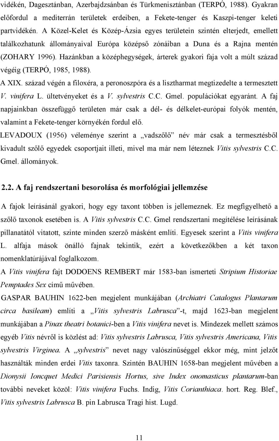 Hazánkban a középhegységek, árterek gyakori faja volt a múlt század végéig (TERPÓ, 98, 988). A XIX. század végén a filoxéra, a peronoszpóra és a lisztharmat megtizedelte a termesztett V. vinifera L.