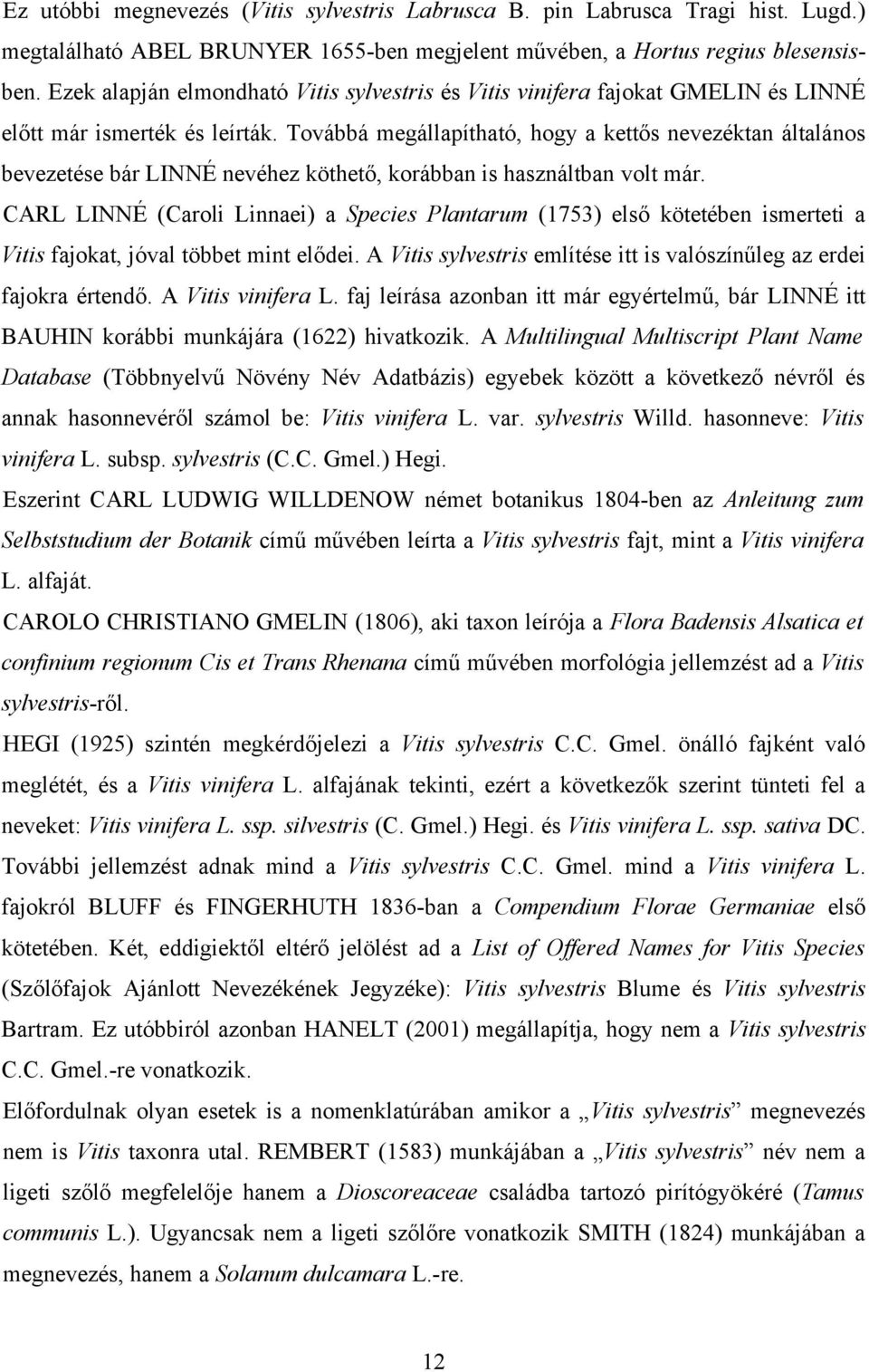 Továbbá megállapítható, hogy a kettős nevezéktan általános bevezetése bár LINNÉ nevéhez köthető, korábban is használtban volt már.