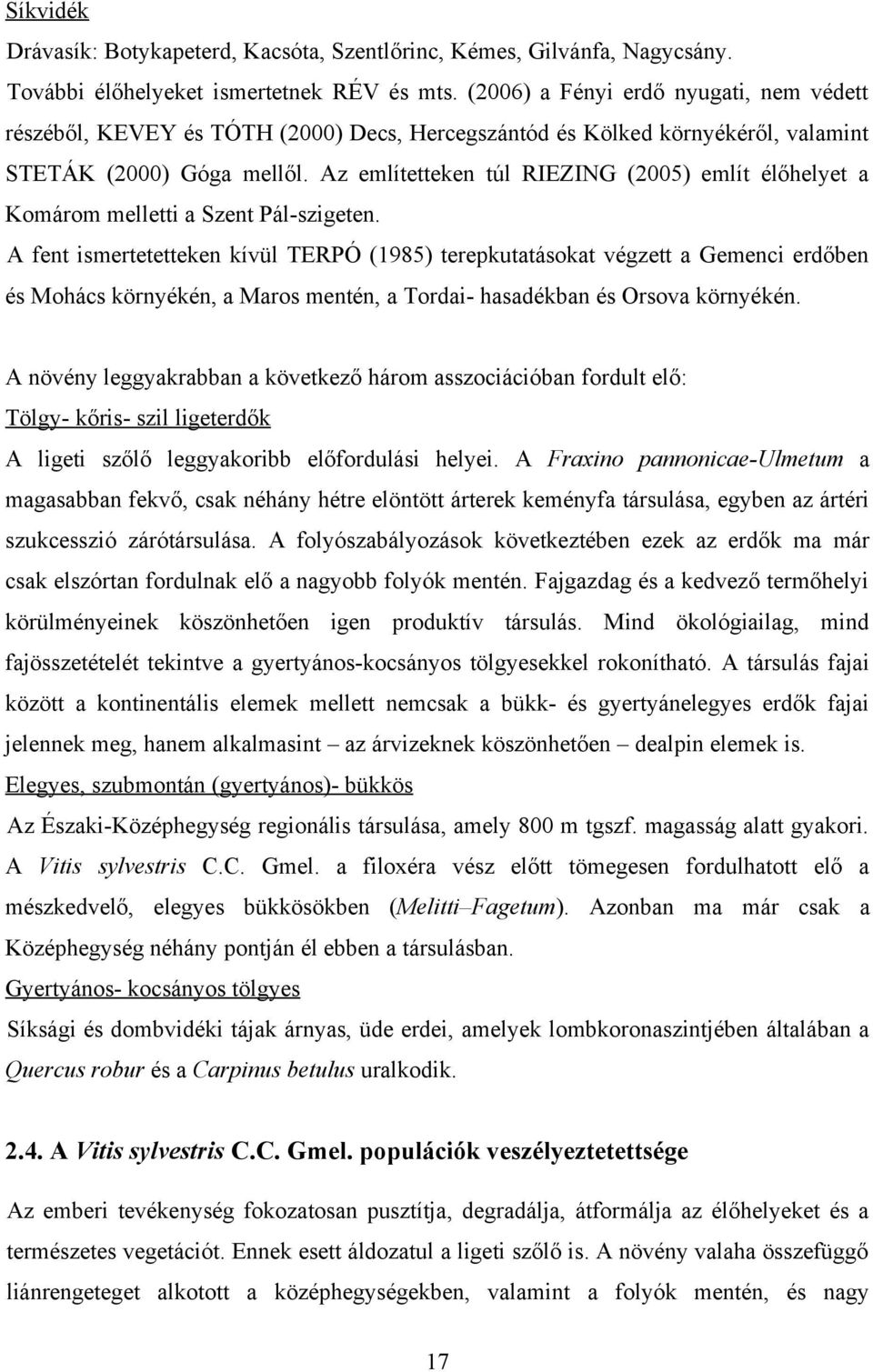 Az említetteken túl RIEZING (200) említ élőhelyet a Komárom melletti a Szent Pál-szigeten.