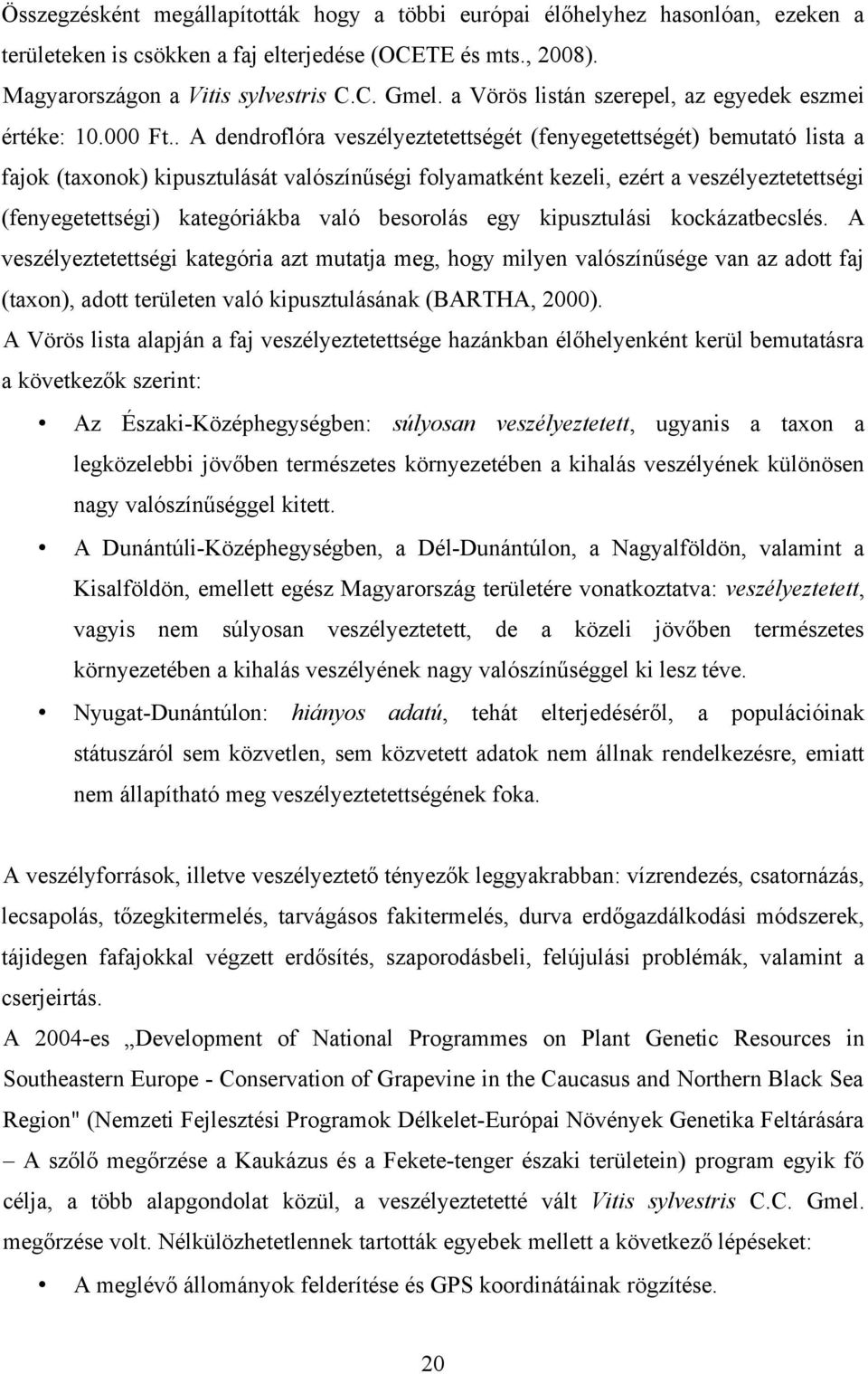 . A dendroflóra veszélyeztetettségét (fenyegetettségét) bemutató lista a fajok (taxonok) kipusztulását valószínűségi folyamatként kezeli, ezért a veszélyeztetettségi (fenyegetettségi) kategóriákba