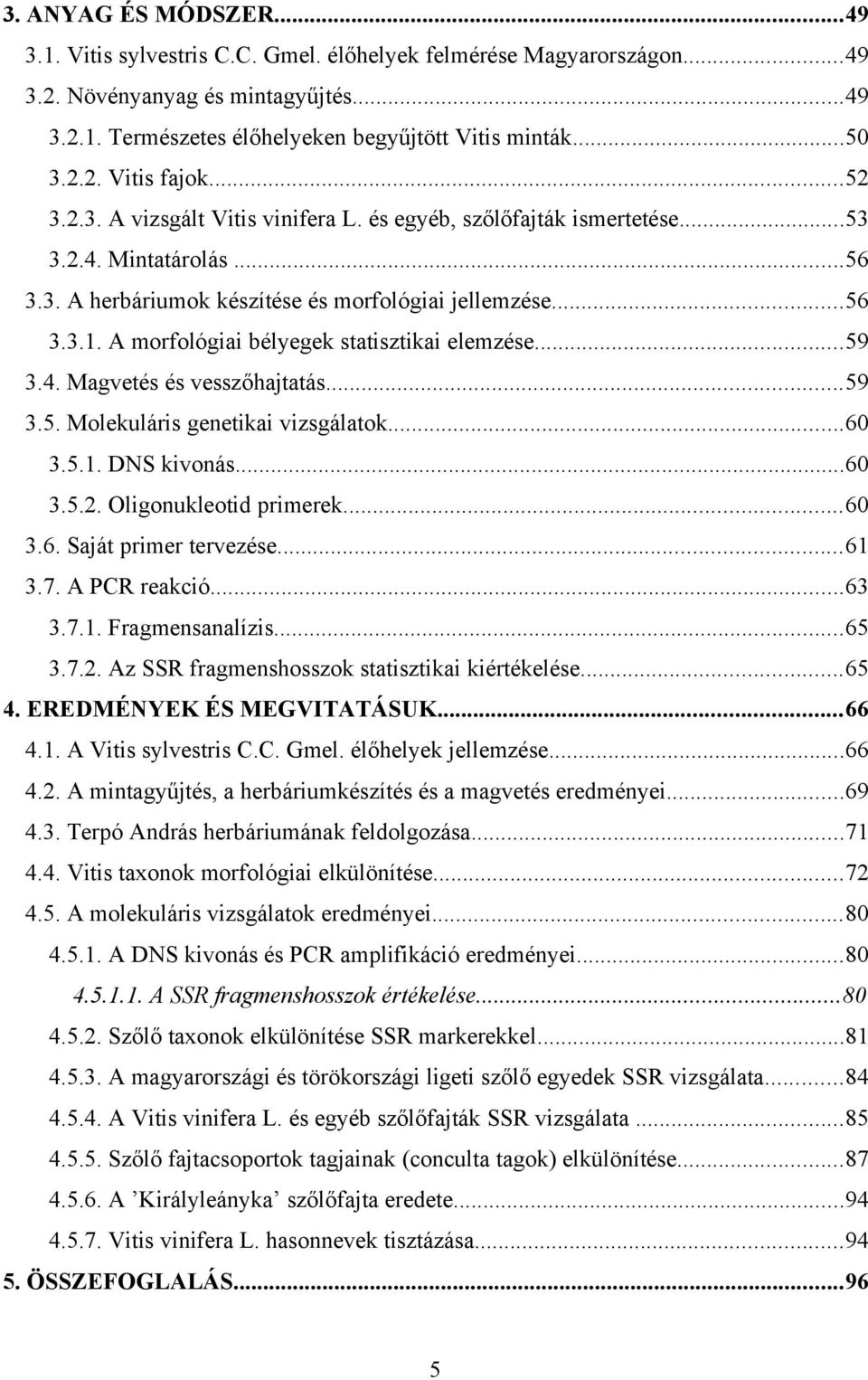 ..9.4. Magvetés és vesszőhajtatás...9.. Molekuláris genetikai vizsgálatok...60... DNS kivonás...60..2. Oligonukleotid primerek...60.6. Saját primer tervezése...6.7. A PCR reakció...6.7.. Fragmensanalízis.