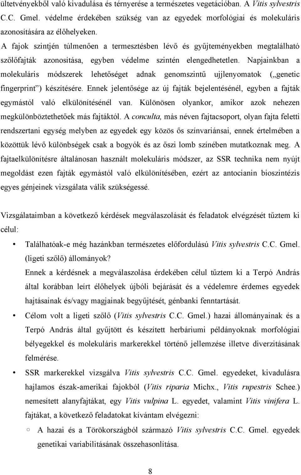 Napjainkban a molekuláris módszerek lehetőséget adnak genomszintű ujjlenyomatok ( genetic fingerprint ) készítésére.