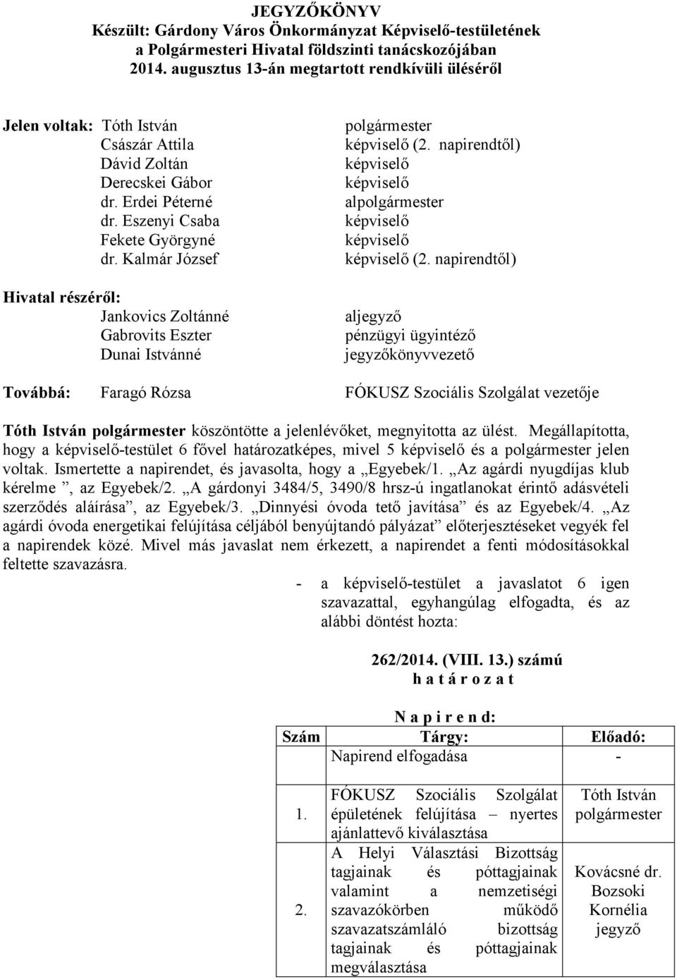 Kalmár József Hivatal részérıl: Jankovics Zoltánné Gabrovits Eszter Dunai Istvánné képviselı (2. napirendtıl) képviselı képviselı al képviselı képviselı képviselı (2.