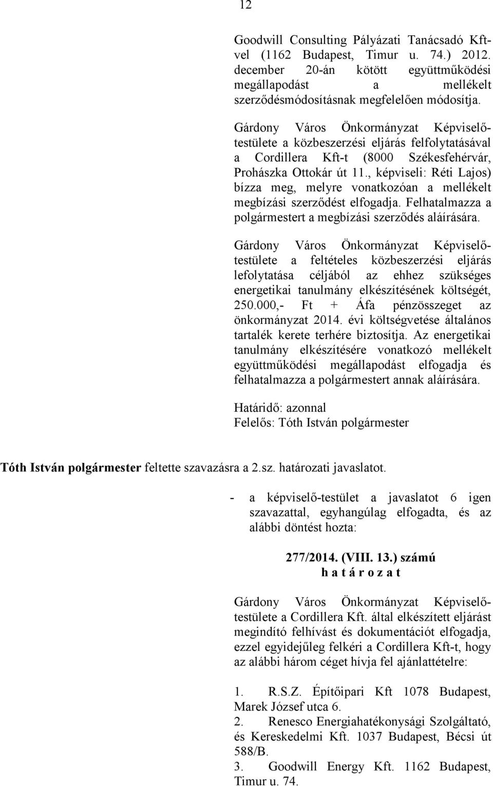 , képviseli: Réti Lajos) bízza meg, melyre vonatkozóan a mellékelt megbízási szerzıdést elfogadja. Felhatalmazza a t a megbízási szerzıdés aláírására.