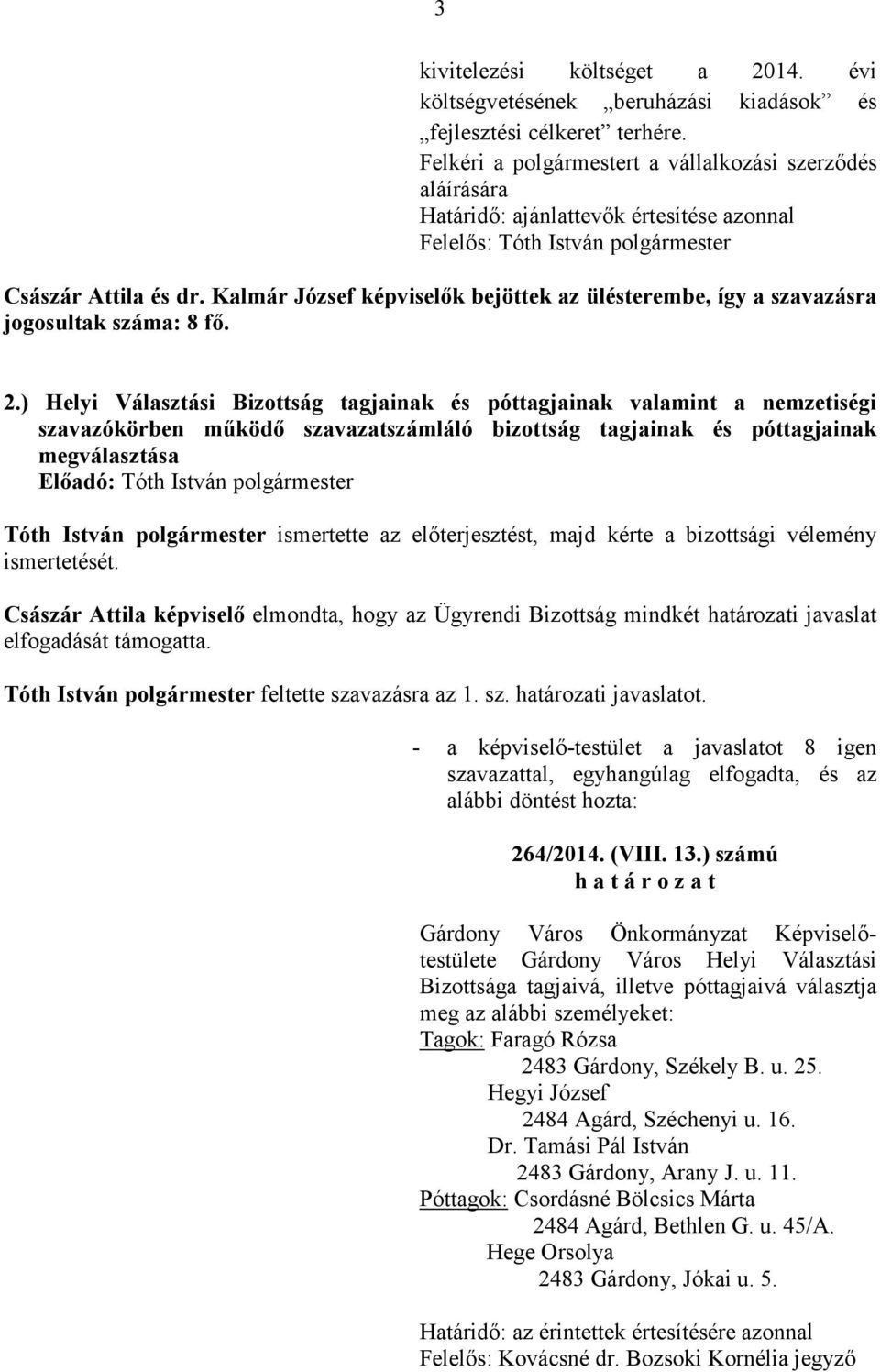 Kalmár József képviselık bejöttek az ülésterembe, így a szavazásra jogosultak száma: 8 fı. 2.