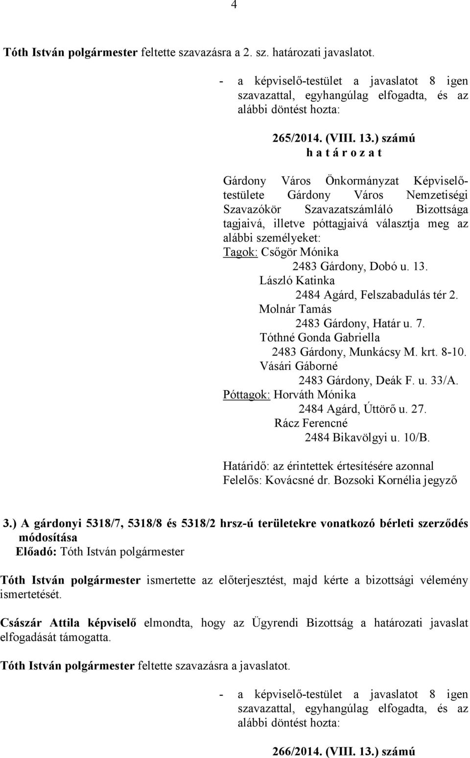 László Katinka 2484 Agárd, Felszabadulás tér 2. Molnár Tamás 2483 Gárdony, Határ u. 7. Tóthné Gonda Gabriella 2483 Gárdony, Munkácsy M. krt. 8-10. Vásári Gáborné 2483 Gárdony, Deák F. u. 33/A.