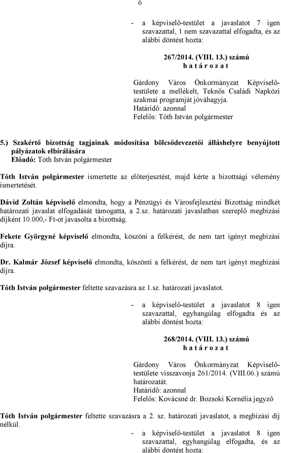 elmondta, hogy a Pénzügyi és Városfejlesztési Bizottság mindkét határozati javaslat elfogadását támogatta, a 2.sz. határozati javaslatban szereplı megbízási díjként 10.