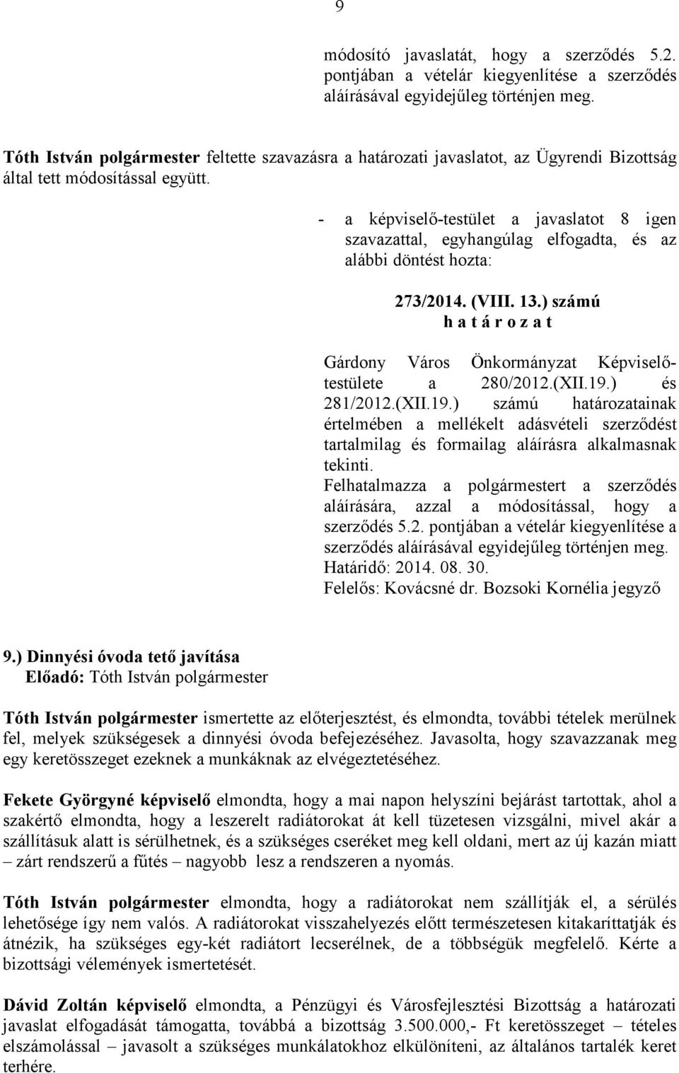 ) és 281/2012.(XII.19.) számú határozatainak értelmében a mellékelt adásvételi szerzıdést tartalmilag és formailag aláírásra alkalmasnak tekinti.