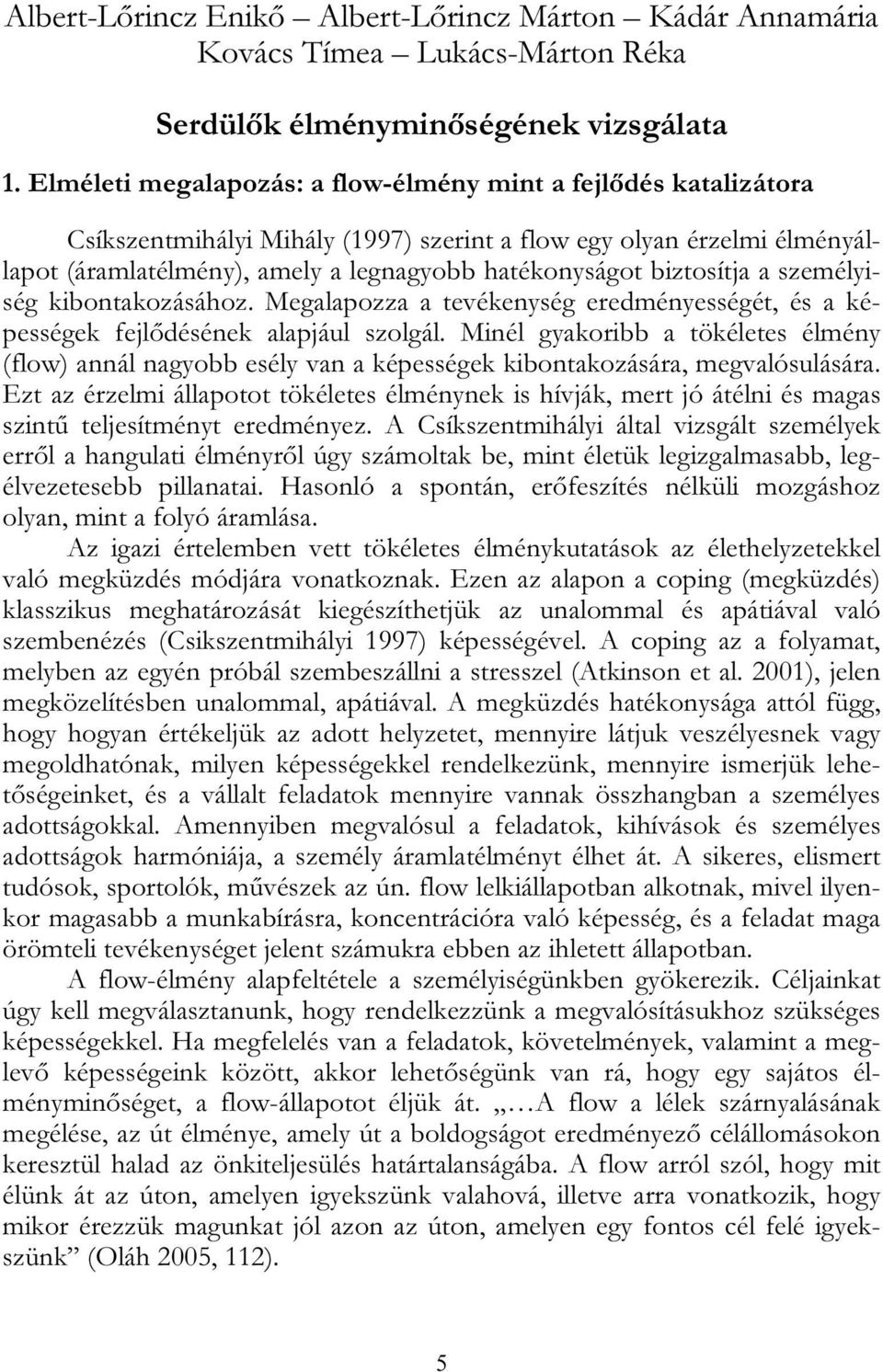 biztosítja a személyiség kibontakozásához. Megalapozza a tevékenység eredményességét, és a képességek fejlődésének alapjául szolgál.