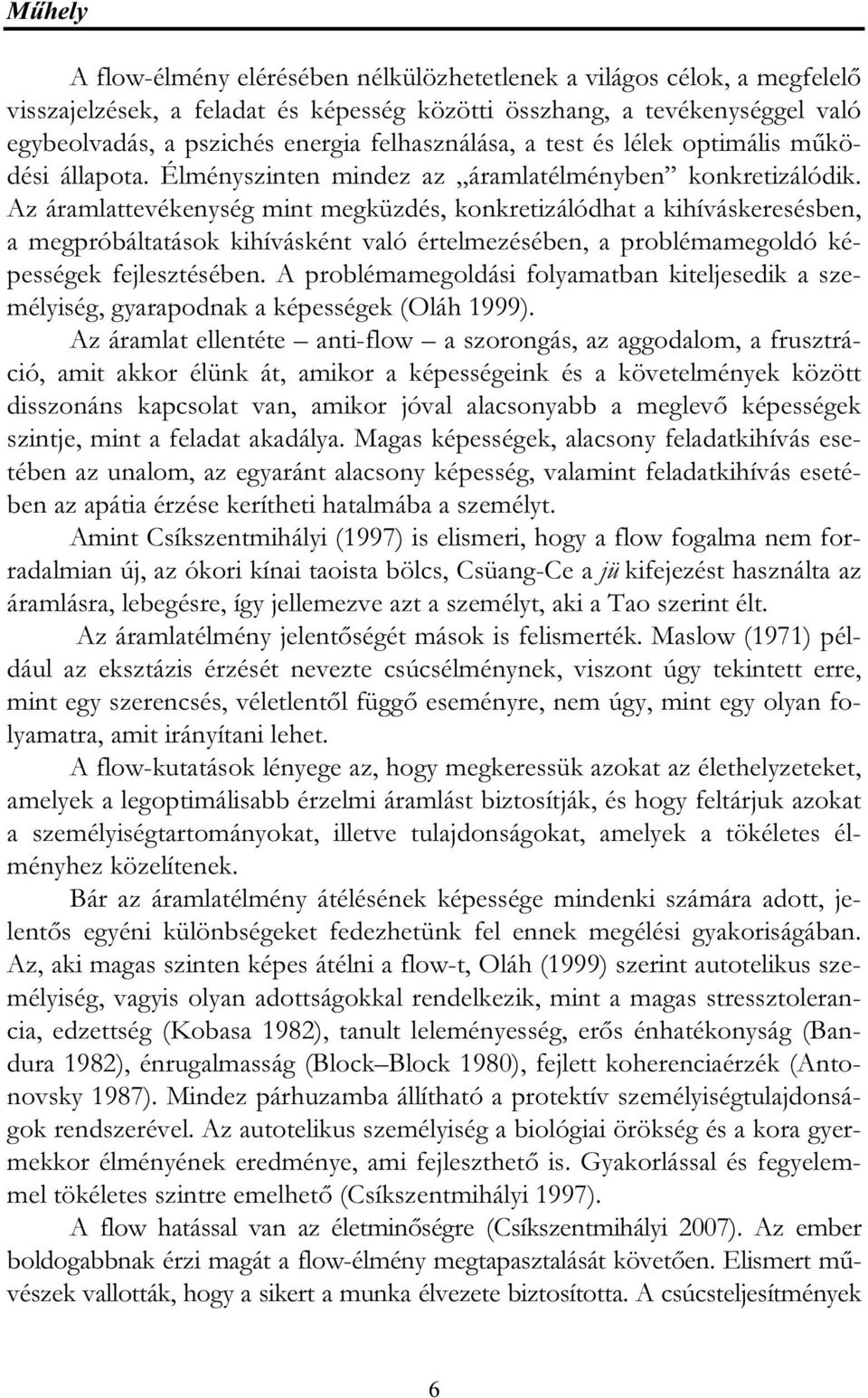 Az áramlattevékenység mint megküzdés, konkretizálódhat a kihíváskeresésben, a megpróbáltatások kihívásként való értelmezésében, a problémamegoldó képességek fejlesztésében.